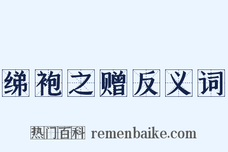 绨袍之赠反义词是什么意思的图片